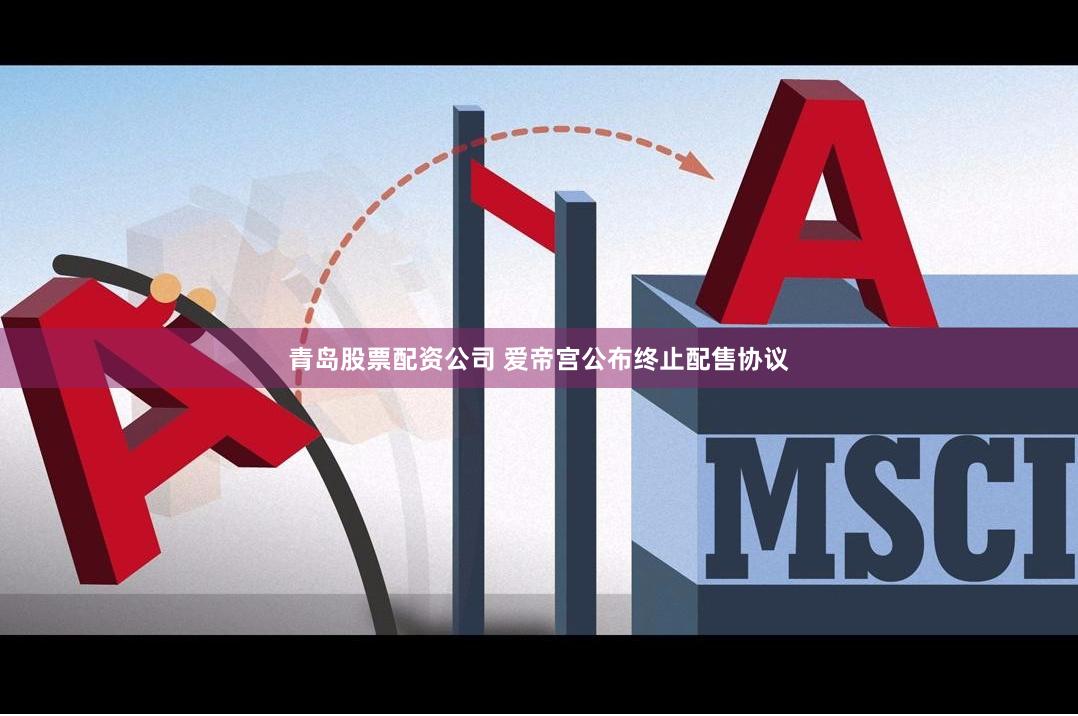 青岛股票配资公司 爱帝宫公布终止配售协议