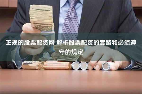 正规的股票配资网 解析股票配资的套路和必须遵守的规定