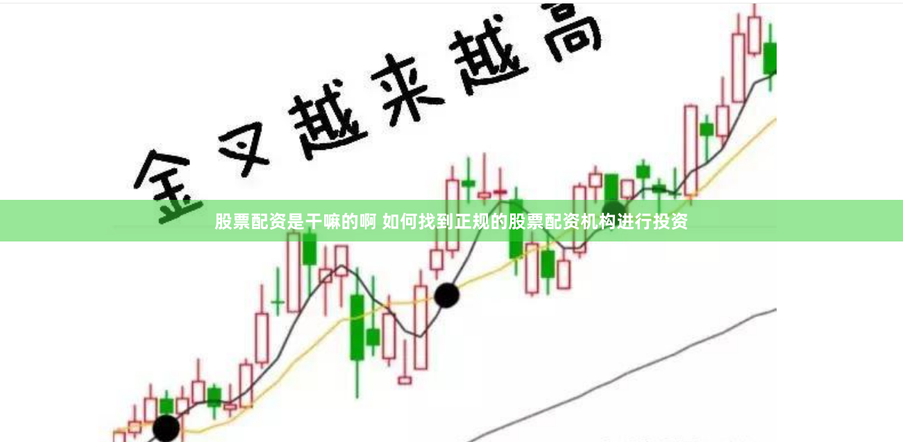 股票配资是干嘛的啊 如何找到正规的股票配资机构进行投资