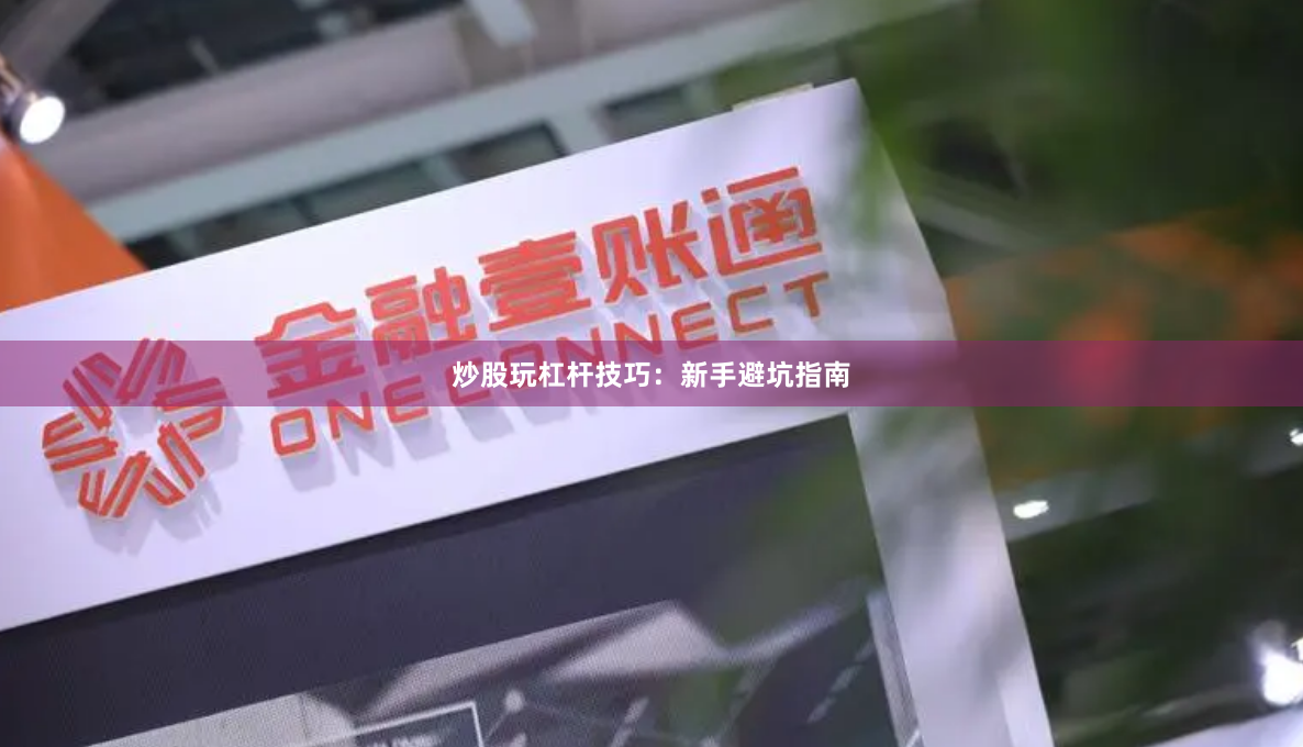 炒股玩杠杆技巧：新手避坑指南