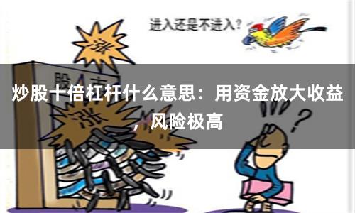 炒股十倍杠杆什么意思：用资金放大收益，风险极高