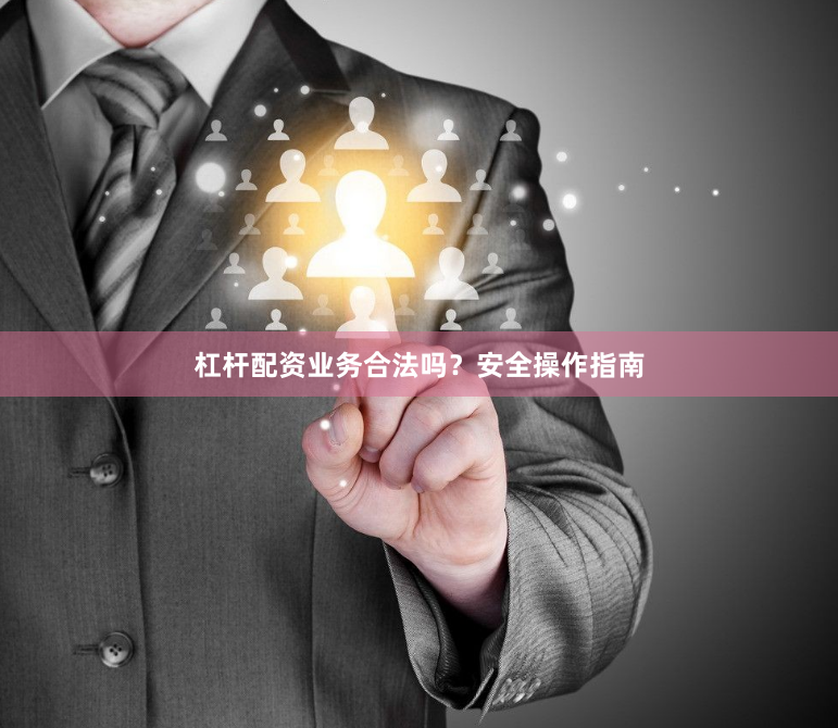 杠杆配资业务合法吗？安全操作指南