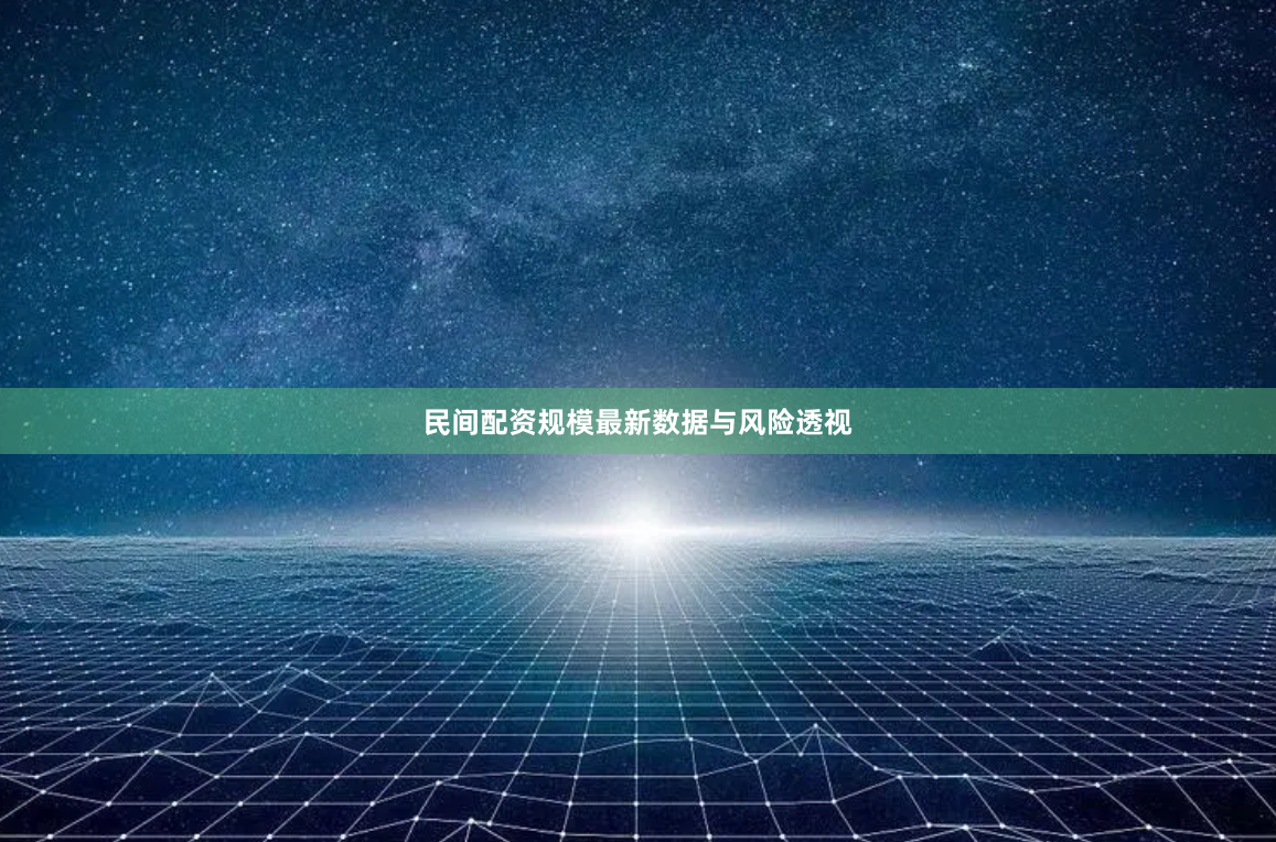 民间配资规模最新数据与风险透视
